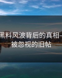 51吃瓜黑料风波背后的真相——那些被忽视的旧帖