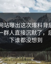 51视频网站曝出这次爆料背后的翻车节点，一群人直接沉默了，后面那一下谁都没想到