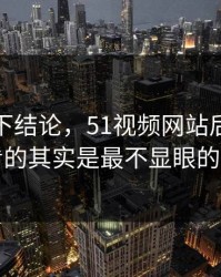 别急着下结论，51视频网站后续真正值得看的其实是最不显眼的一张图