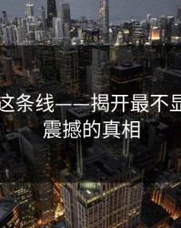 51吃瓜这条线——揭开最不显眼却最震撼的真相