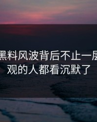 51吃瓜黑料风波背后不止一层，连旁观的人都看沉默了