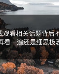 51网在线观看相关话题背后不止一层，再看一遍还是细思极恐