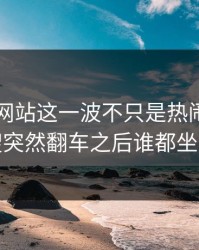 51视频网站这一波不只是热闹，那条热搜突然翻车之后谁都坐不住
