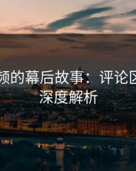 网络视频的幕后故事：评论区细节的深度解析