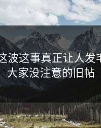 吃瓜51这波这事真正让人发毛的，是大家没注意的旧帖